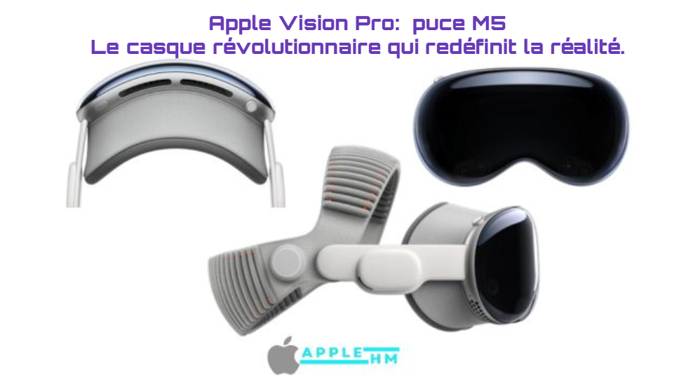 Apple vision pro: nouvelle puce M5 
le casque révolutionnaire d'apple